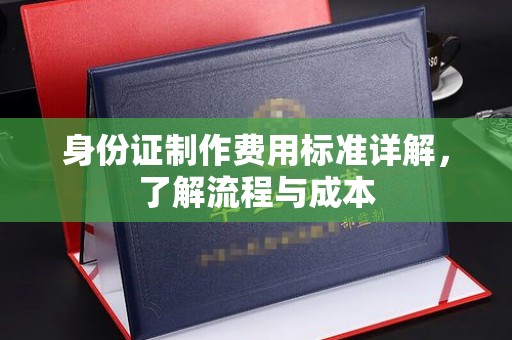 吉木乃身份证制作费用标准详解，了解流程与成本