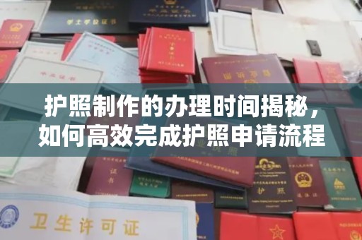 吉木乃护照制作的办理时间揭秘，如何高效完成护照申请流程