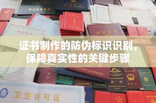 吉木乃证书制作的防伪标识识别，保障真实性的关键步骤