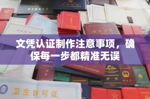 吉木乃文凭认证制作注意事项，确保每一步都精准无误