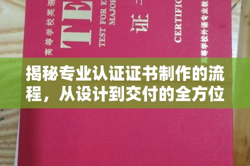 吉木乃揭秘专业认证证书制作的流程，从设计到交付的全方位解析