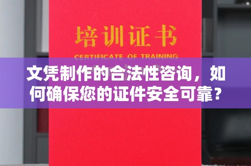 吉木乃文凭制作的合法性咨询，如何确保您的证件安全可靠？