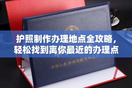 吉木乃护照制作办理地点全攻略，轻松找到离你最近的办理点