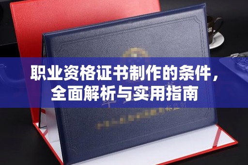 吉木乃职业资格证书制作的条件，全面解析与实用指南